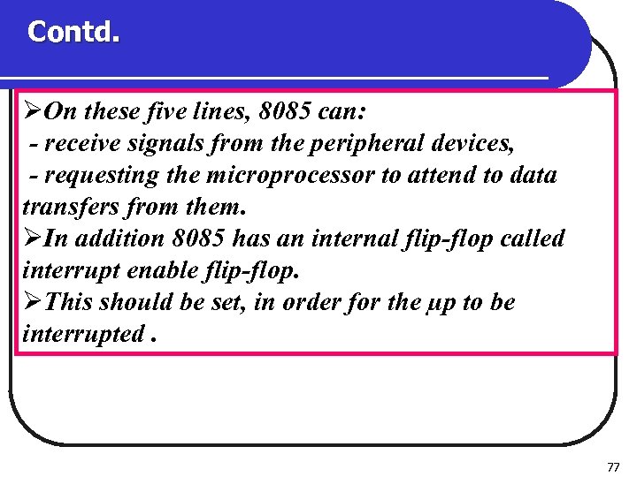 Contd. ØOn these five lines, 8085 can: - receive signals from the peripheral devices,