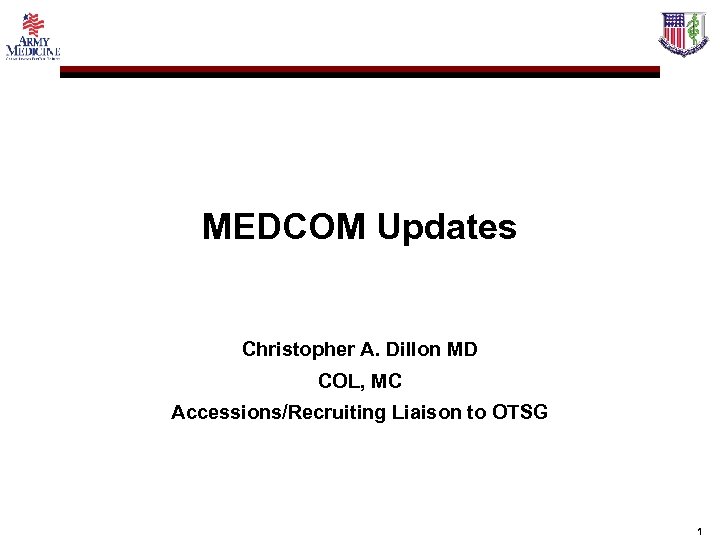 MEDCOM Updates Christopher A. Dillon MD COL, MC Accessions/Recruiting Liaison to OTSG 1 