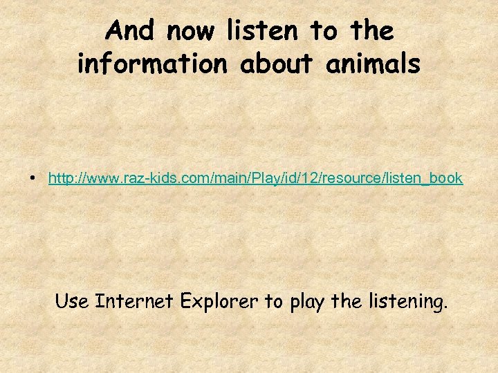 And now listen to the information about animals • http: //www. raz-kids. com/main/Play/id/12/resource/listen_book Use