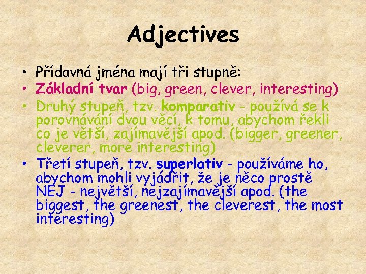 Adjectives • Přídavná jména mají tři stupně: • Základní tvar (big, green, clever, interesting)