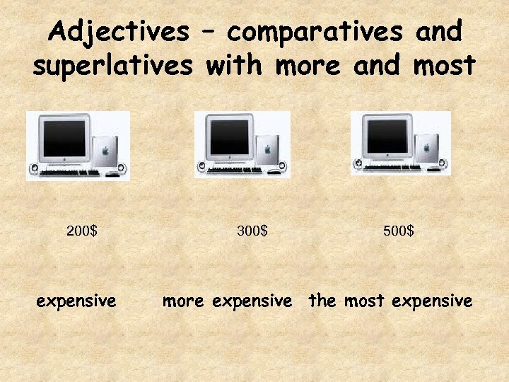 Adjectives – comparatives and superlatives with more and most 200$ expensive 300$ 500$ more