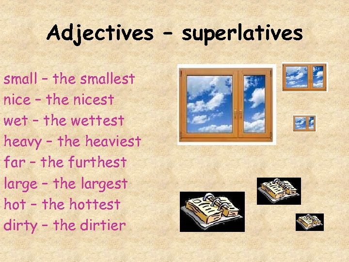 Adjectives – superlatives small – the smallest nice – the nicest wet – the