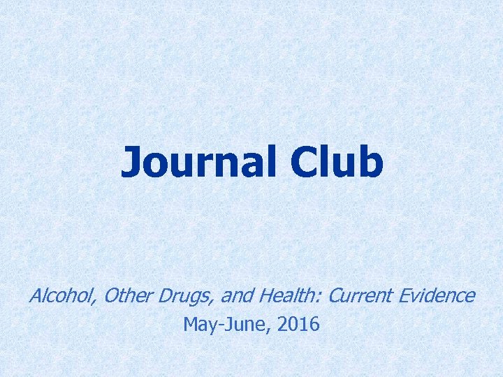 Journal Club Alcohol, Other Drugs, and Health: Current Evidence May-June, 2016 