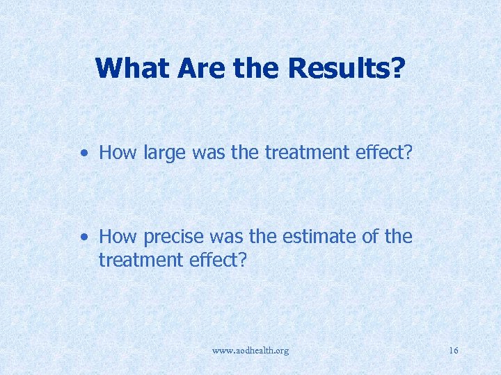 What Are the Results? • How large was the treatment effect? • How precise