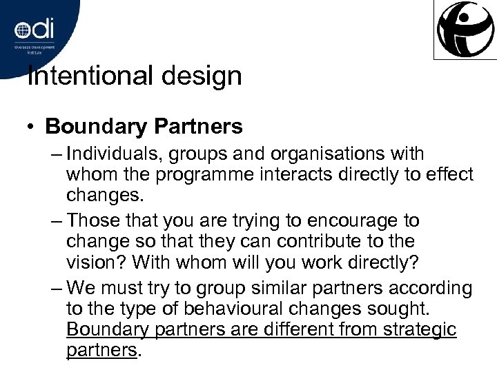 Intentional design • Boundary Partners – Individuals, groups and organisations with whom the programme