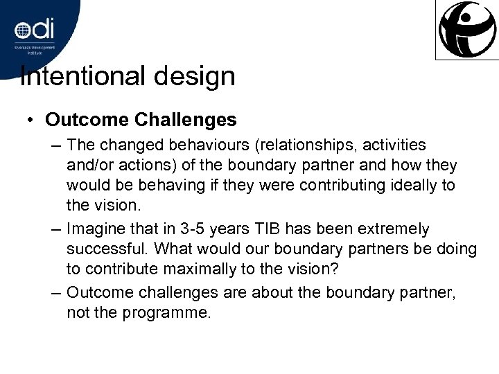 Intentional design • Outcome Challenges – The changed behaviours (relationships, activities and/or actions) of