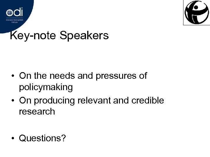 Key-note Speakers • On the needs and pressures of policymaking • On producing relevant