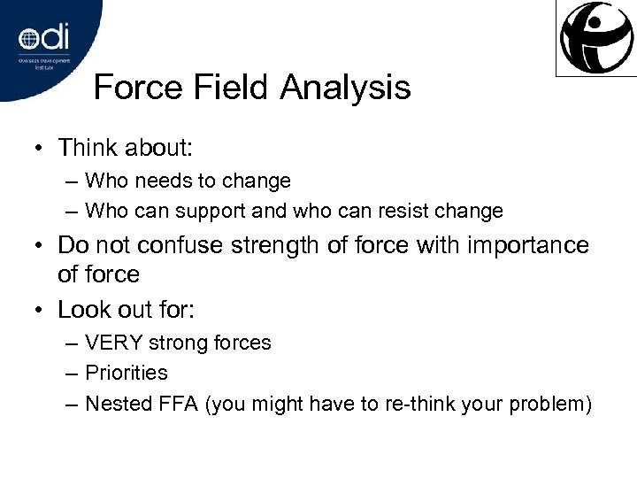 Force Field Analysis • Think about: – Who needs to change – Who can