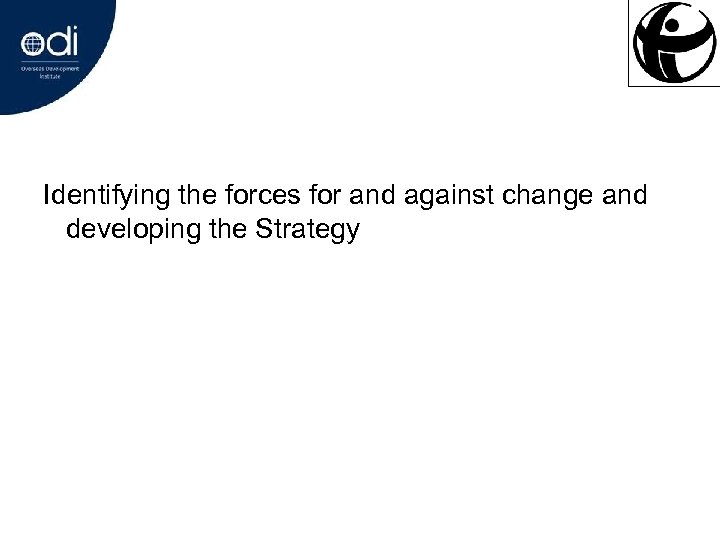 Identifying the forces for and against change and developing the Strategy 