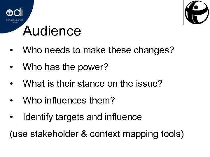 Audience • Who needs to make these changes? • Who has the power? •