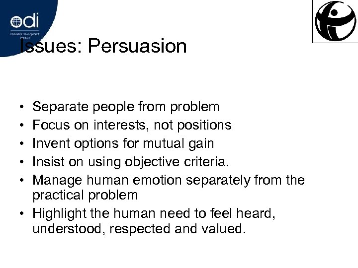 Issues: Persuasion • • • Separate people from problem Focus on interests, not positions