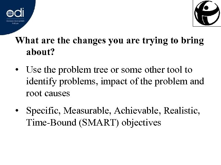 What are the changes you are trying to bring about? • Use the problem