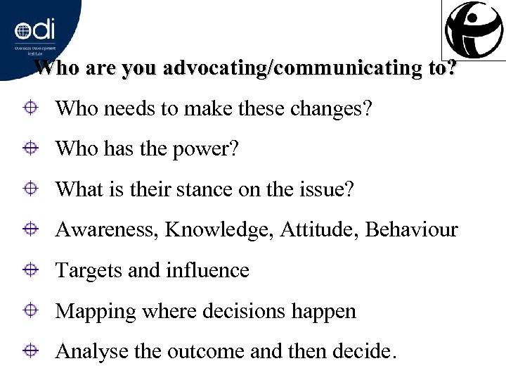 Who are you advocating/communicating to? Who needs to make these changes? Who has the
