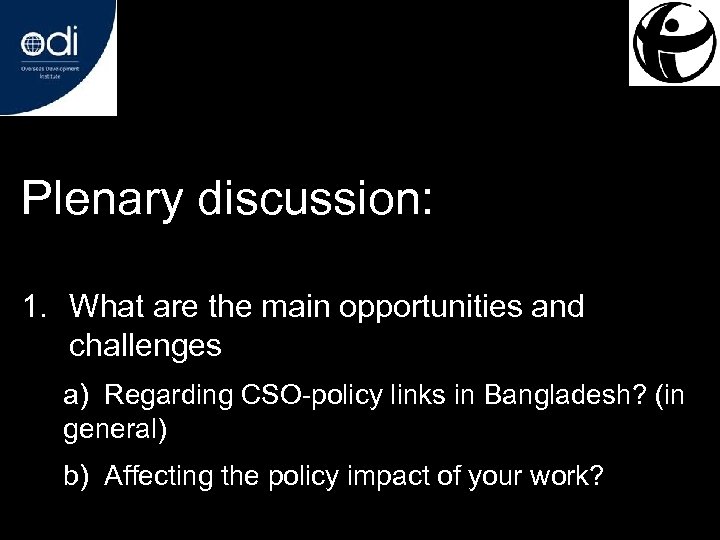 Plenary discussion: 1. What are the main opportunities and challenges a) Regarding CSO-policy links