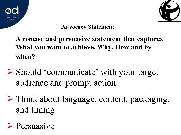 Advocacy Statement A concise and persuasive statement that captures What you want to achieve,