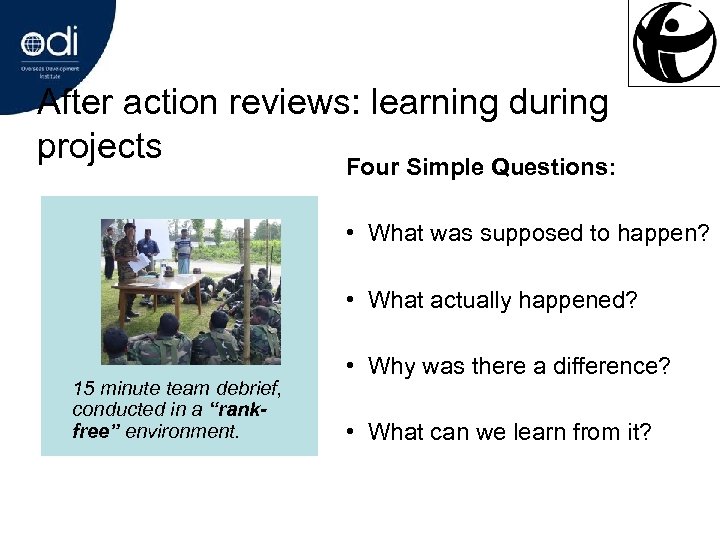After action reviews: learning during projects Four Simple Questions: • What was supposed to