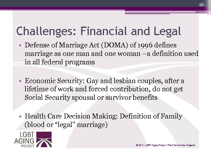 16 Challenges: Financial and Legal • Defense of Marriage Act (DOMA) of 1996 defines