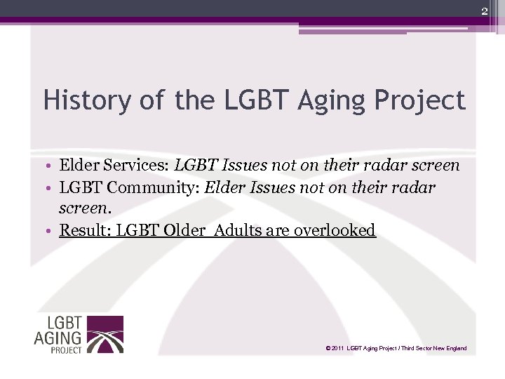 2 History of the LGBT Aging Project • Elder Services: LGBT Issues not on