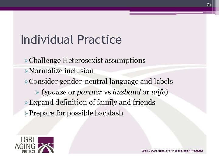 21 Individual Practice ØChallenge Heterosexist assumptions ØNormalize inclusion ØConsider gender-neutral language and labels Ø