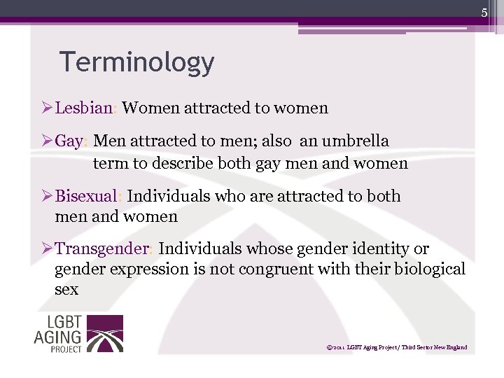 5 Terminology ØLesbian: Women attracted to women ØGay: Men attracted to men; also an