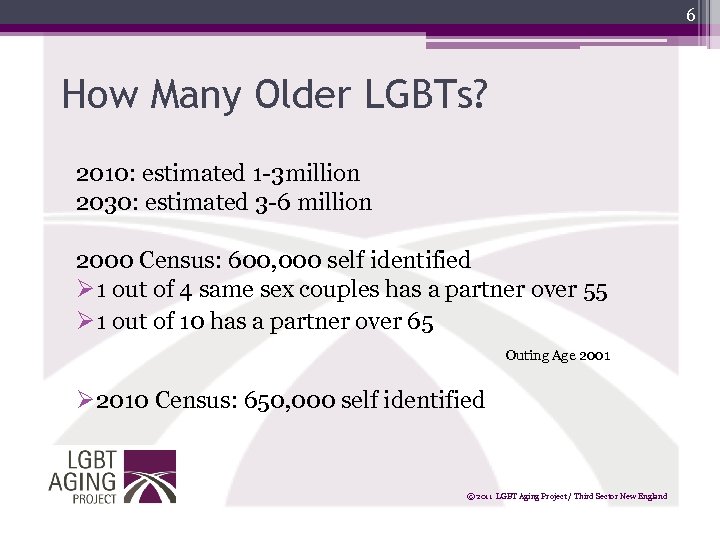 6 How Many Older LGBTs? 2010: estimated 1 -3 million 2030: estimated 3 -6