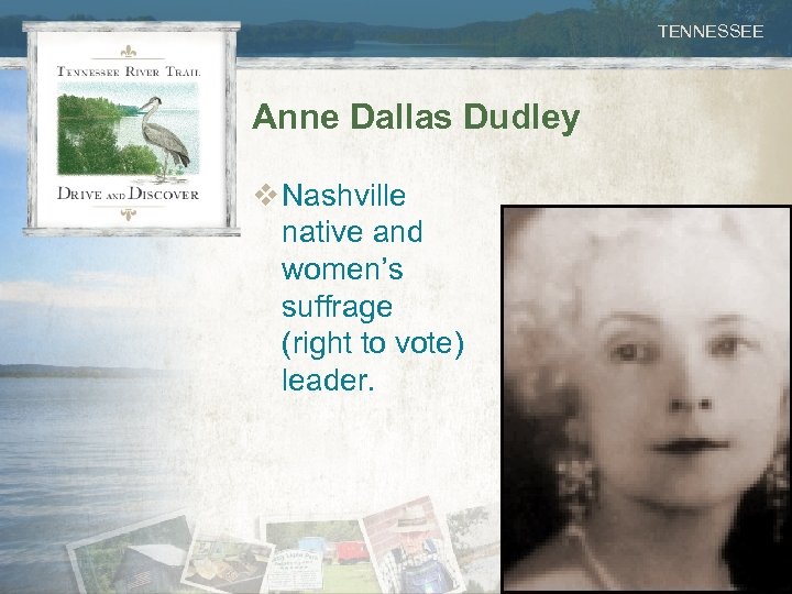 TENNESSEE Anne Dallas Dudley v Nashville native and women’s suffrage (right to vote) leader.