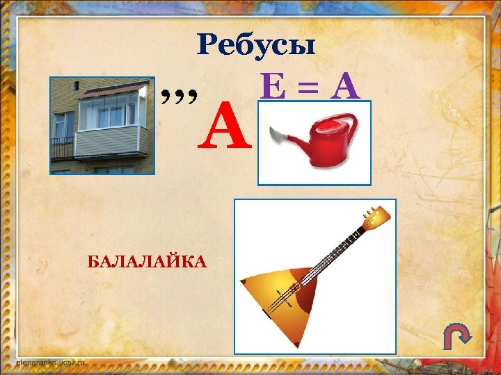Ребусы , , , А БАЛАЛАЙКА Е=А 