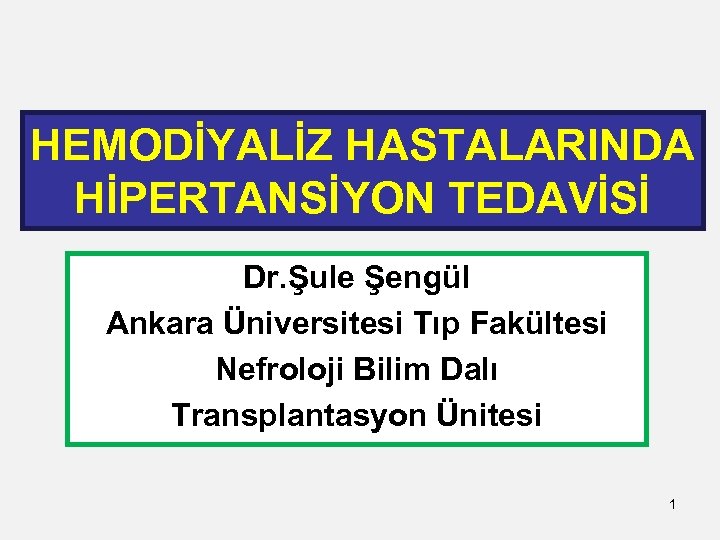 HEMODİYALİZ HASTALARINDA HİPERTANSİYON TEDAVİSİ Dr. Şule Şengül Ankara Üniversitesi Tıp Fakültesi Nefroloji Bilim Dalı