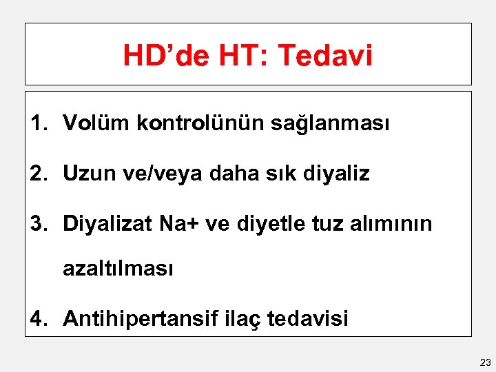 HD’de HT: Tedavi 1. Volüm kontrolünün sağlanması 2. Uzun ve/veya daha sık diyaliz 3.