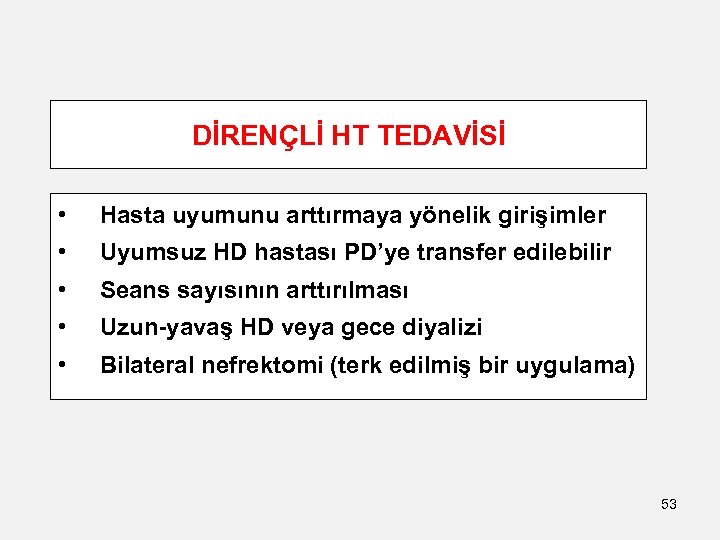 DİRENÇLİ HT TEDAVİSİ • Hasta uyumunu arttırmaya yönelik girişimler • Uyumsuz HD hastası PD’ye