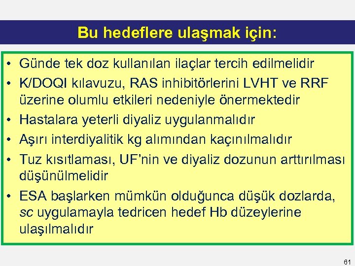 Bu hedeflere ulaşmak için: • Günde tek doz kullanılan ilaçlar tercih edilmelidir • K/DOQI