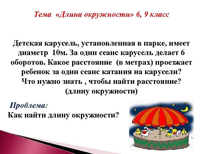 Тема «Длина окружности» 6, 9 класс Детская карусель, установленная в парке, имеет диаметр 10