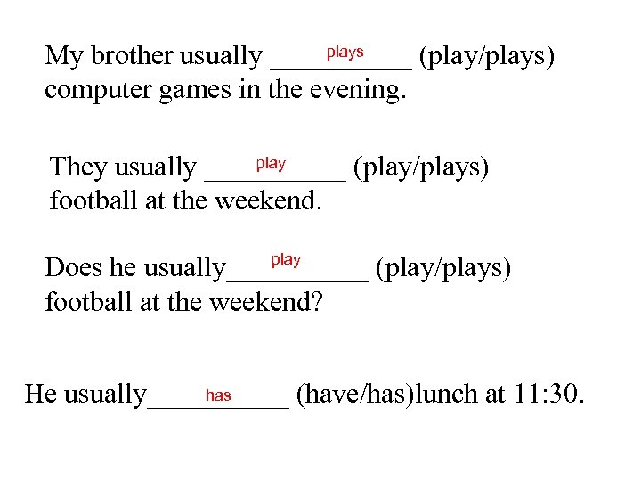 plays My brother usually _____ (play/plays) computer games in the evening. play They usually