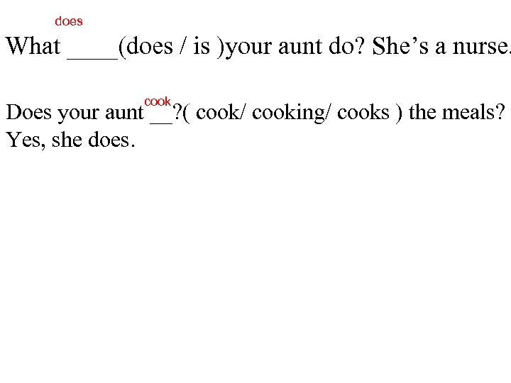 does What ____(does / is )your aunt do? She’s a nurse. cook Does your