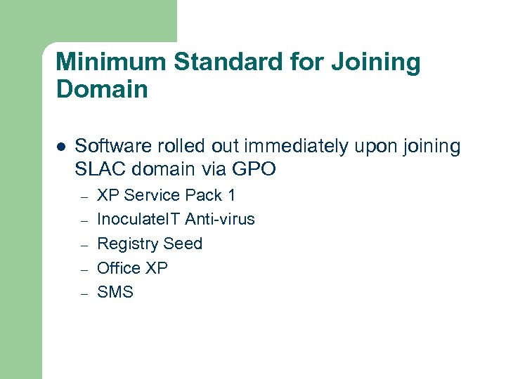 Minimum Standard for Joining Domain l Software rolled out immediately upon joining SLAC domain