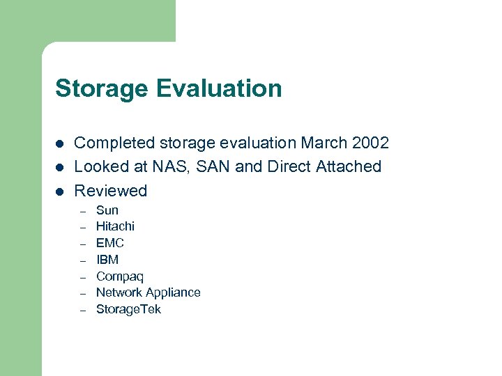 Storage Evaluation l l l Completed storage evaluation March 2002 Looked at NAS, SAN