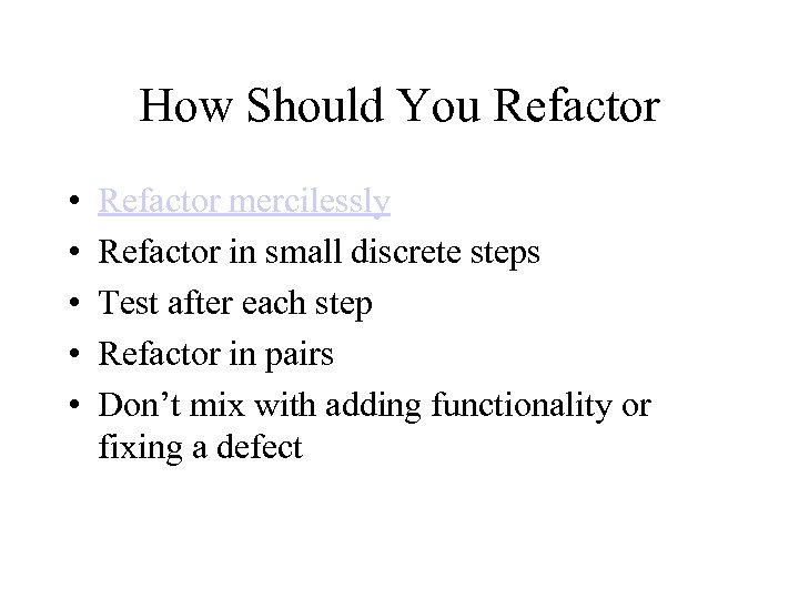 How Should You Refactor • • • Refactor mercilessly Refactor in small discrete steps