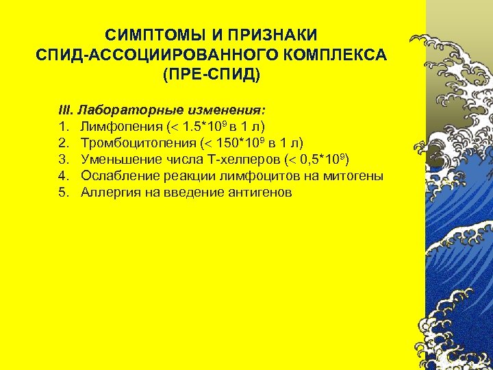 СИМПТОМЫ И ПРИЗНАКИ СПИД-АССОЦИИРОВАННОГО КОМПЛЕКСА (ПРЕ-СПИД) III. Лабораторные изменения: 1. Лимфопения ( 1. 5*109