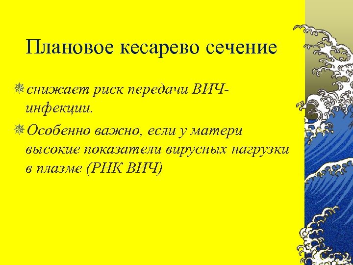 Плановое кесарево сечение ¯снижает риск передачи ВИЧинфекции. ¯Особенно важно, если у матери высокие показатели