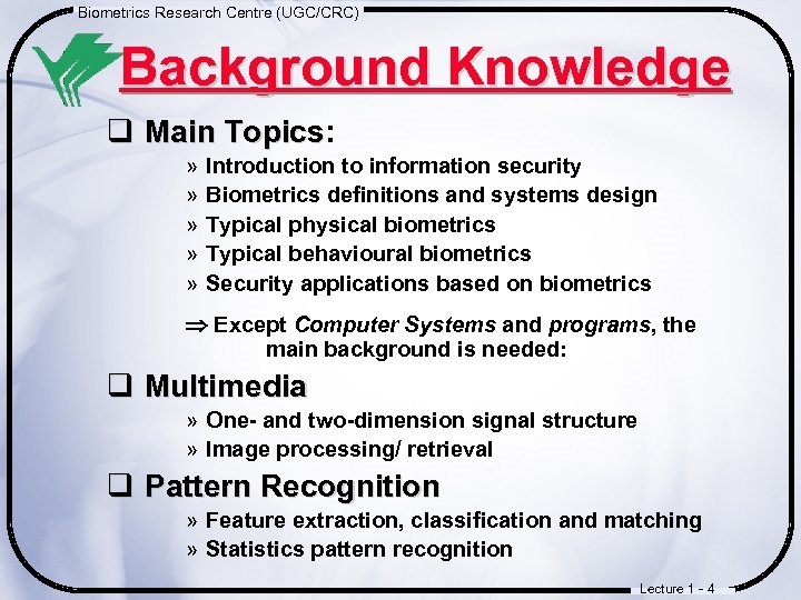 Biometrics Research Centre (UGC/CRC) Background Knowledge q Main Topics: Topics » » » Introduction