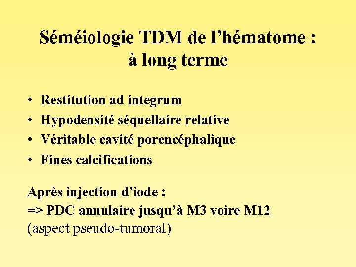 Séméiologie TDM de l’hématome : à long terme • • Restitution ad integrum Hypodensité