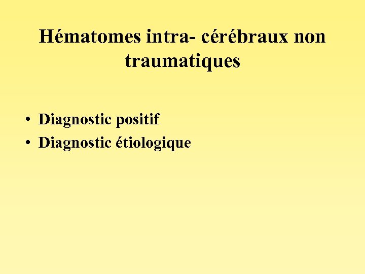 Hématomes intra- cérébraux non traumatiques • Diagnostic positif • Diagnostic étiologique 