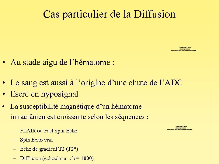 Cas particulier de la Diffusion • Au stade aigu de l’hématome : • Le