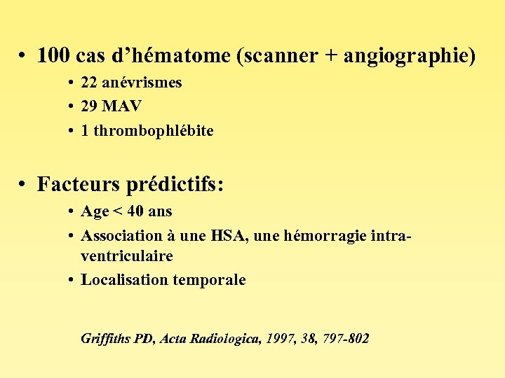  • 100 cas d’hématome (scanner + angiographie) • 22 anévrismes • 29 MAV