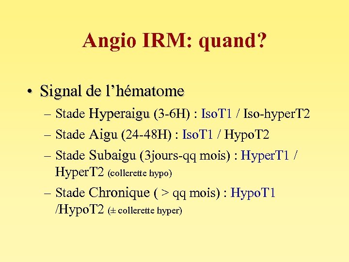 Angio IRM: quand? • Signal de l’hématome – Stade Hyperaigu (3 -6 H) :