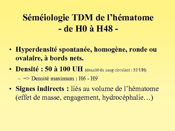 Séméiologie TDM de l’hématome - de H 0 à H 48 • Hyperdensité spontanée,