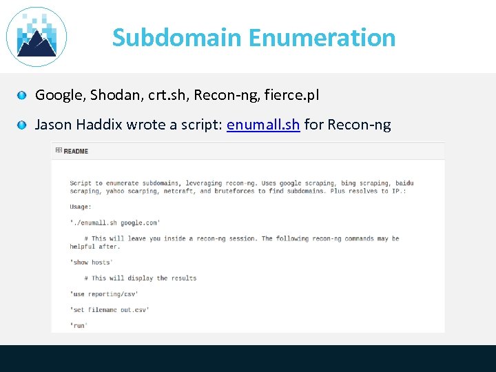 Subdomain Enumeration Google, Shodan, crt. sh, Recon-ng, fierce. pl Jason Haddix wrote a script: