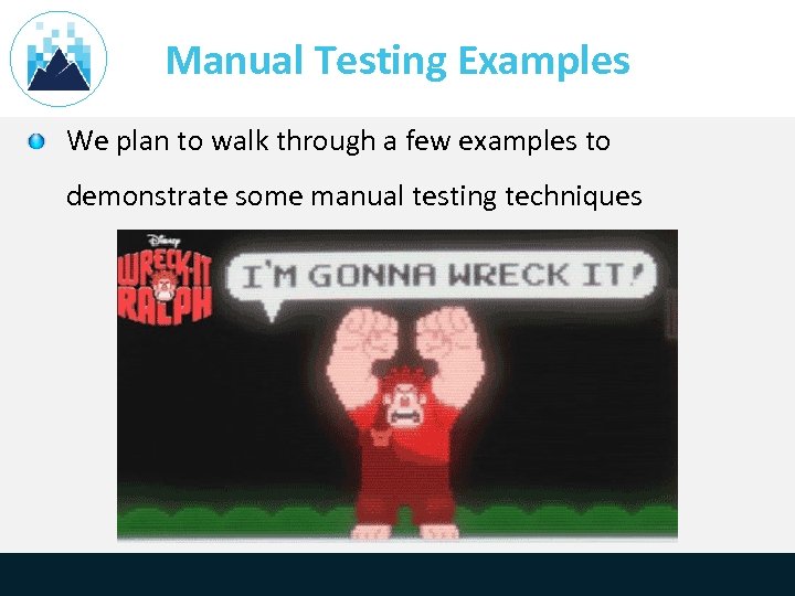 Manual Testing Examples We plan to walk through a few examples to demonstrate some
