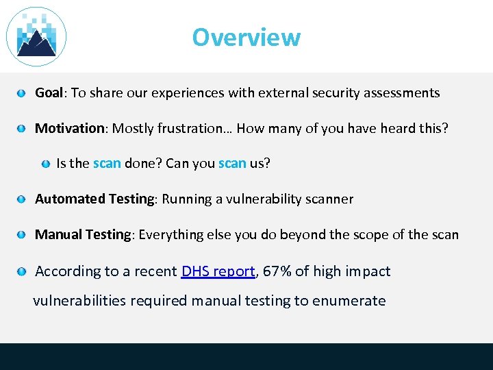 Overview Goal: To share our experiences with external security assessments Motivation: Mostly frustration… How