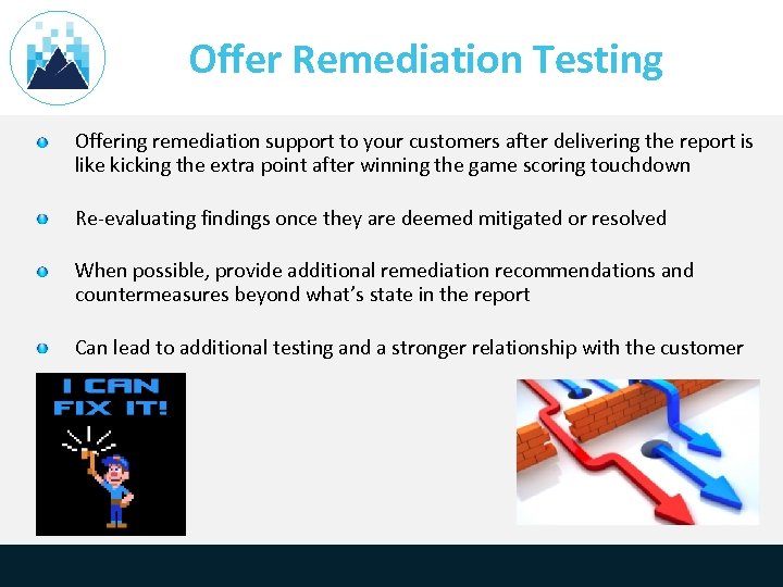 Offer Remediation Testing Offering remediation support to your customers after delivering the report is